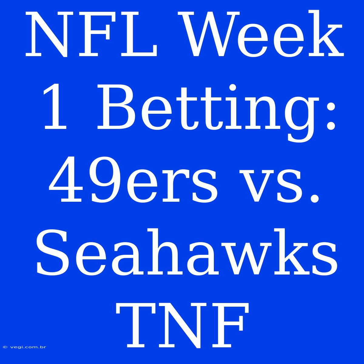 NFL Week 1 Betting: 49ers Vs. Seahawks TNF