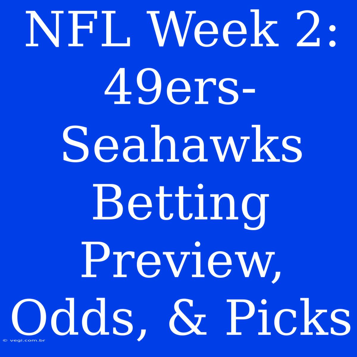 NFL Week 2: 49ers-Seahawks Betting Preview, Odds, & Picks