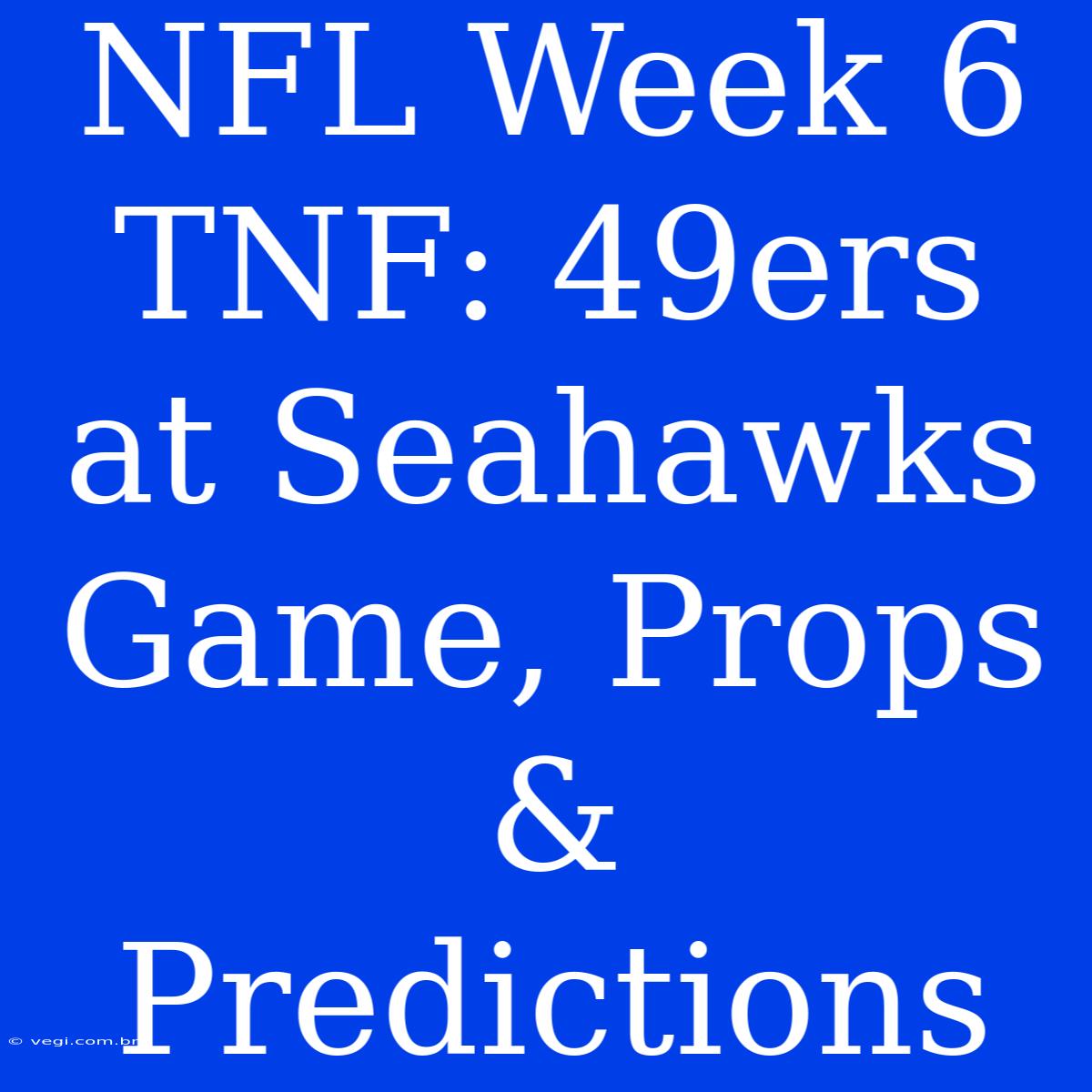 NFL Week 6 TNF: 49ers At Seahawks Game, Props & Predictions 