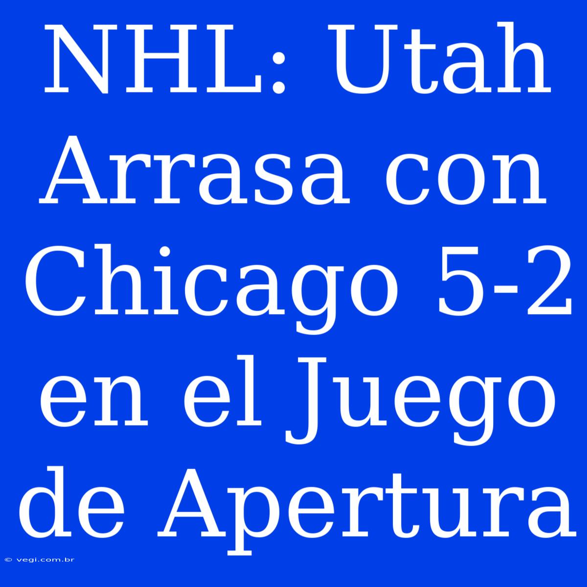 NHL: Utah Arrasa Con Chicago 5-2 En El Juego De Apertura