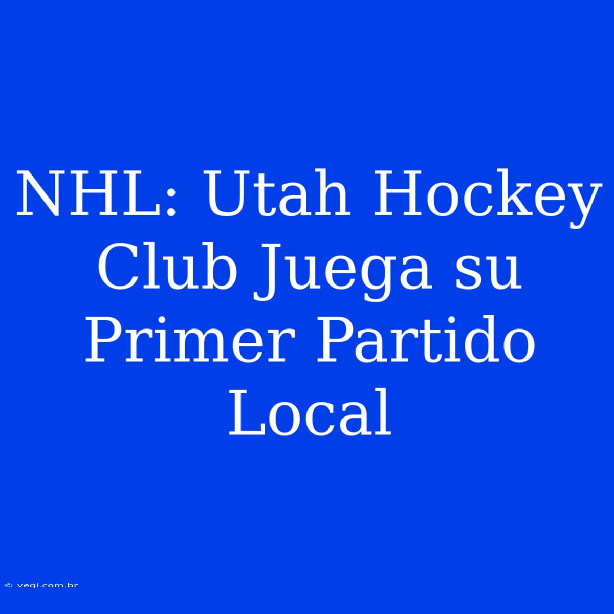 NHL: Utah Hockey Club Juega Su Primer Partido Local