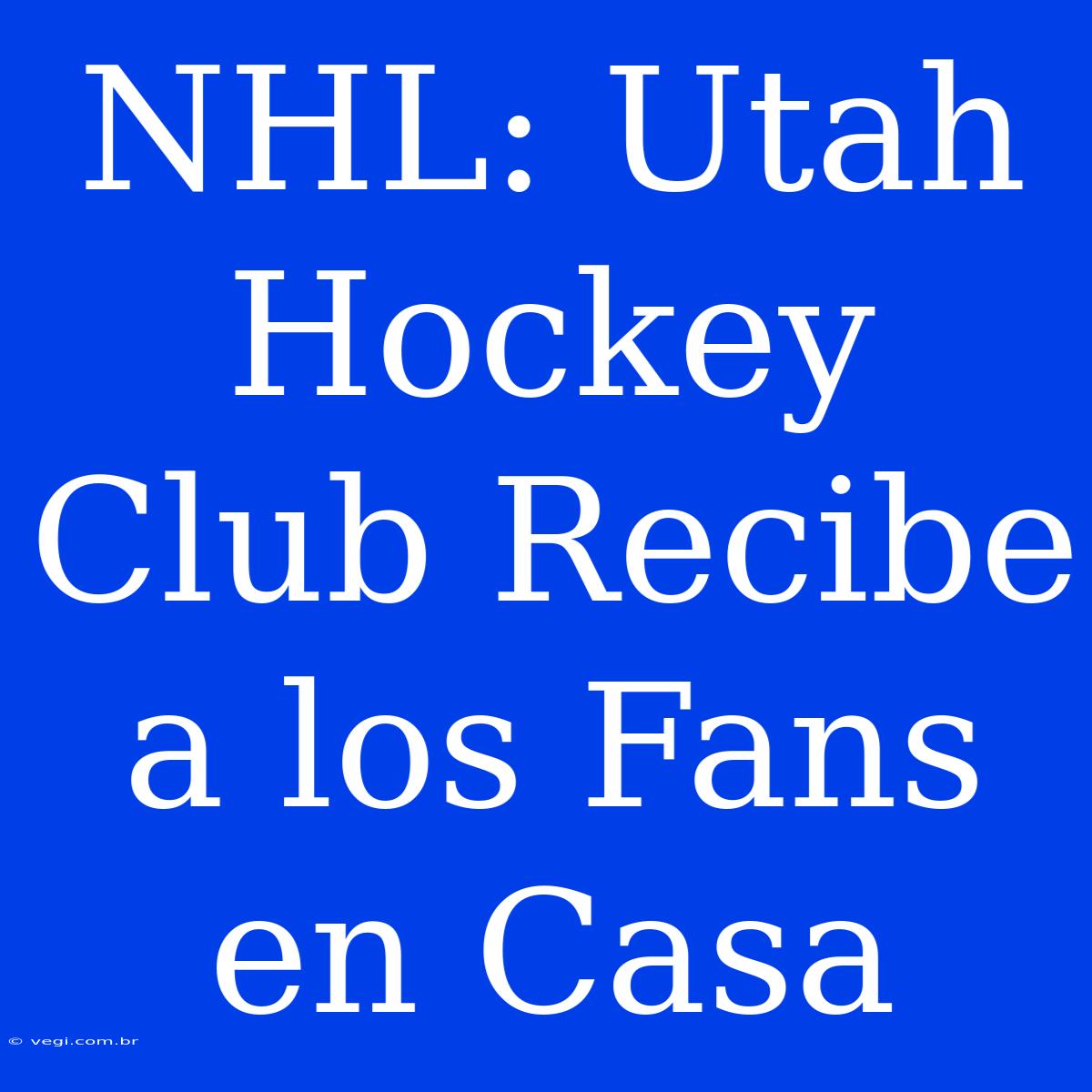 NHL: Utah Hockey Club Recibe A Los Fans En Casa