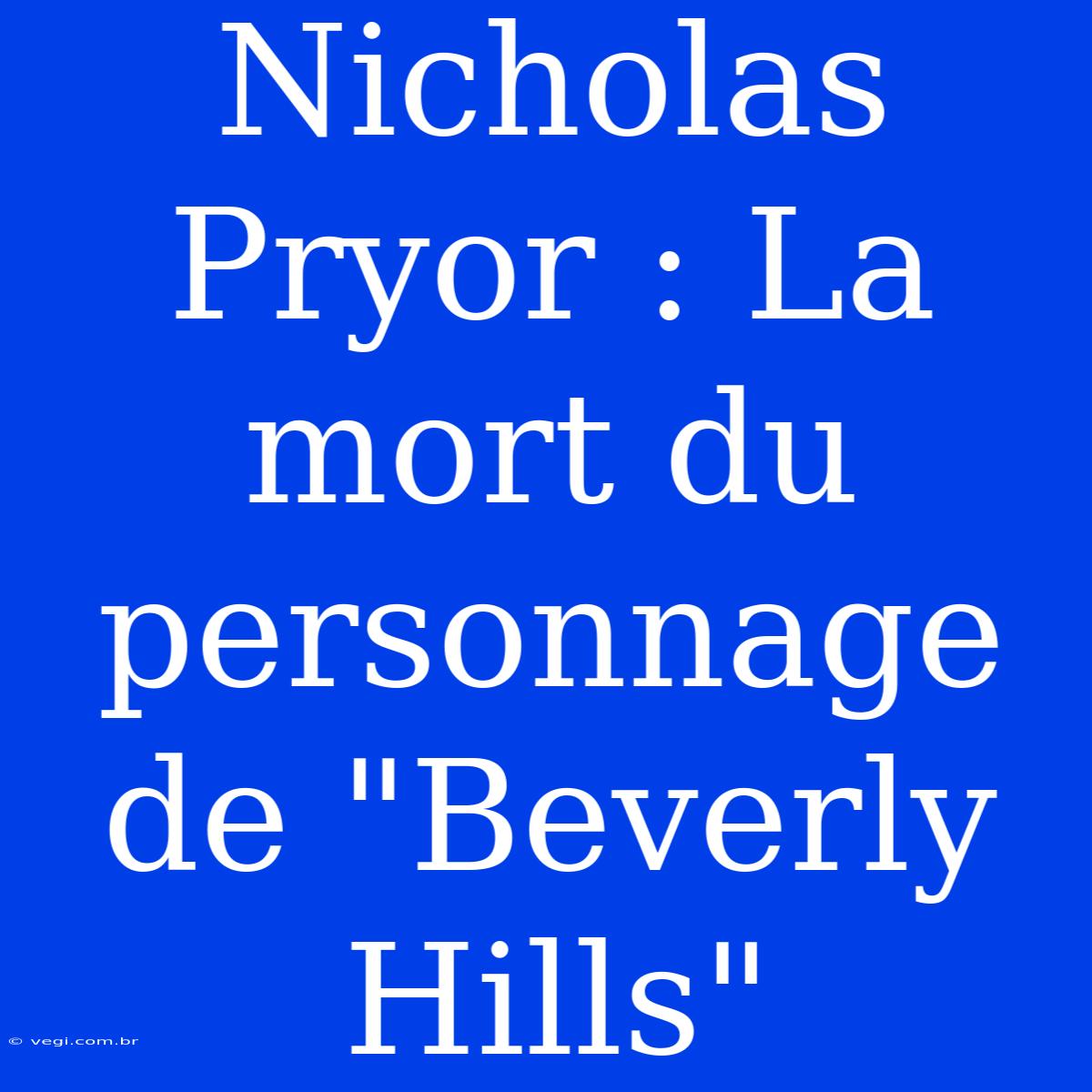 Nicholas Pryor : La Mort Du Personnage De 