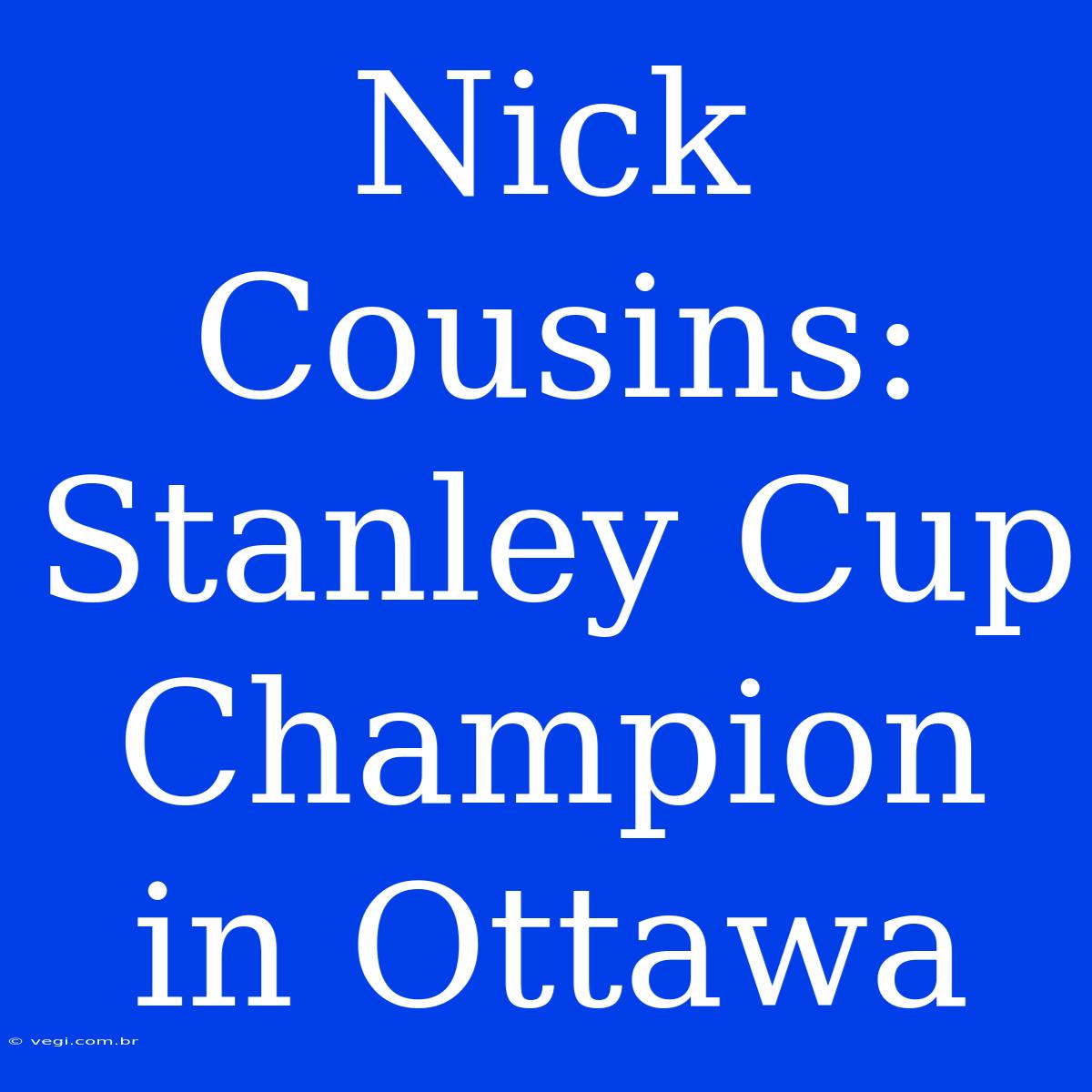 Nick Cousins: Stanley Cup Champion In Ottawa