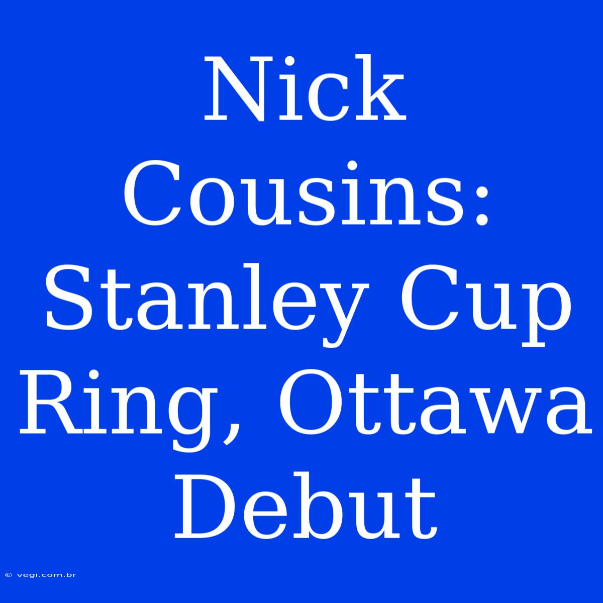 Nick Cousins: Stanley Cup Ring, Ottawa Debut