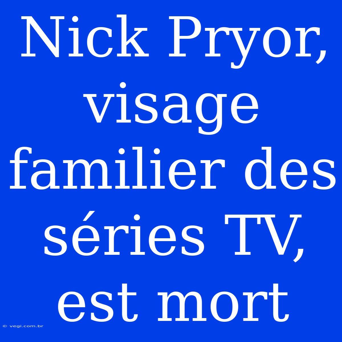 Nick Pryor, Visage Familier Des Séries TV, Est Mort