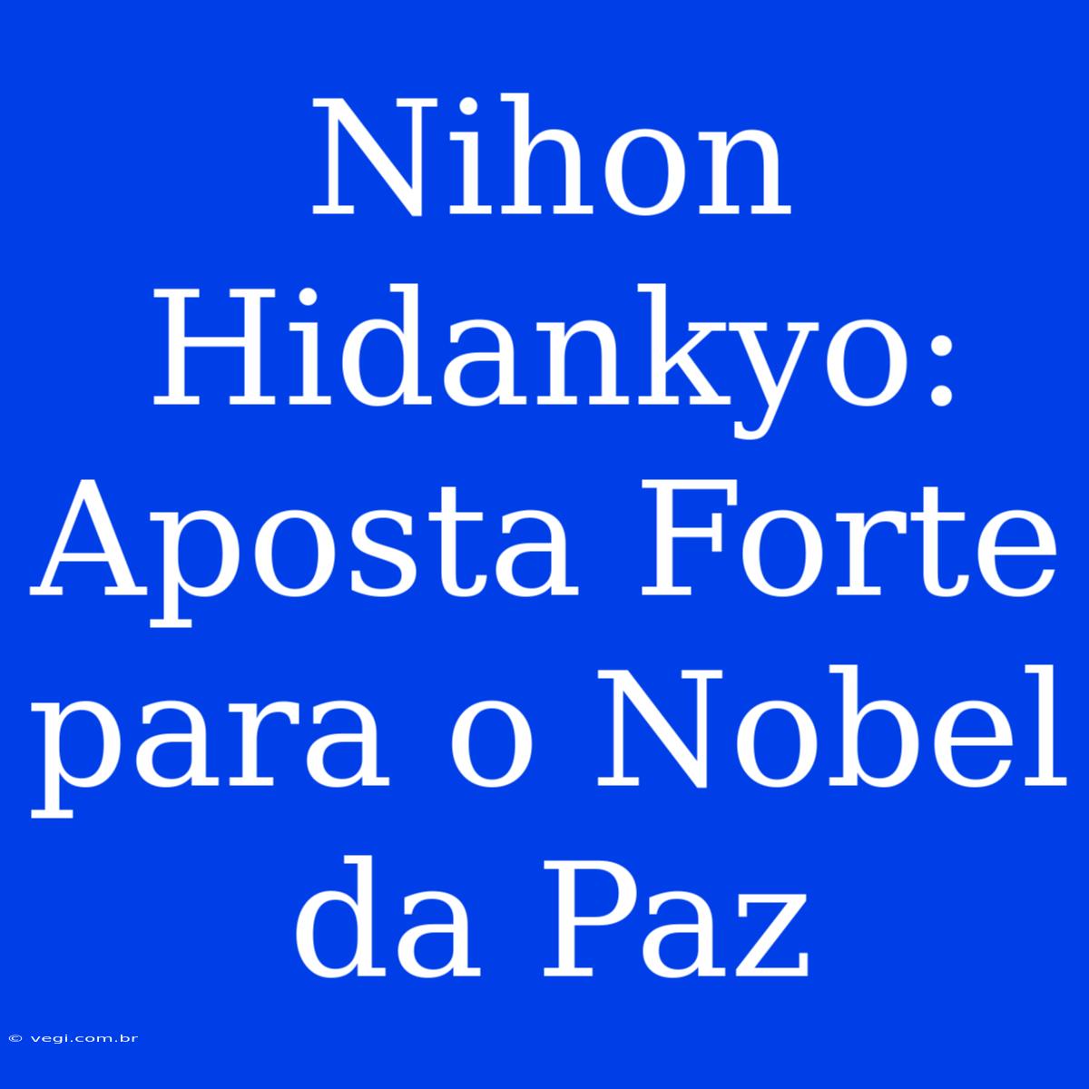 Nihon Hidankyo: Aposta Forte Para O Nobel Da Paz