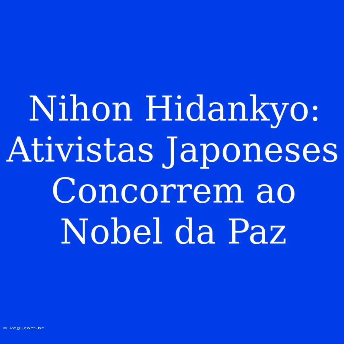 Nihon Hidankyo:  Ativistas Japoneses Concorrem Ao Nobel Da Paz 