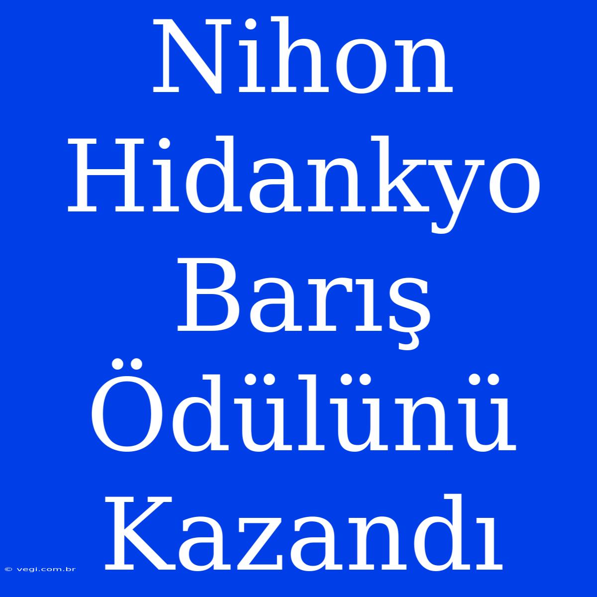 Nihon Hidankyo Barış Ödülünü Kazandı