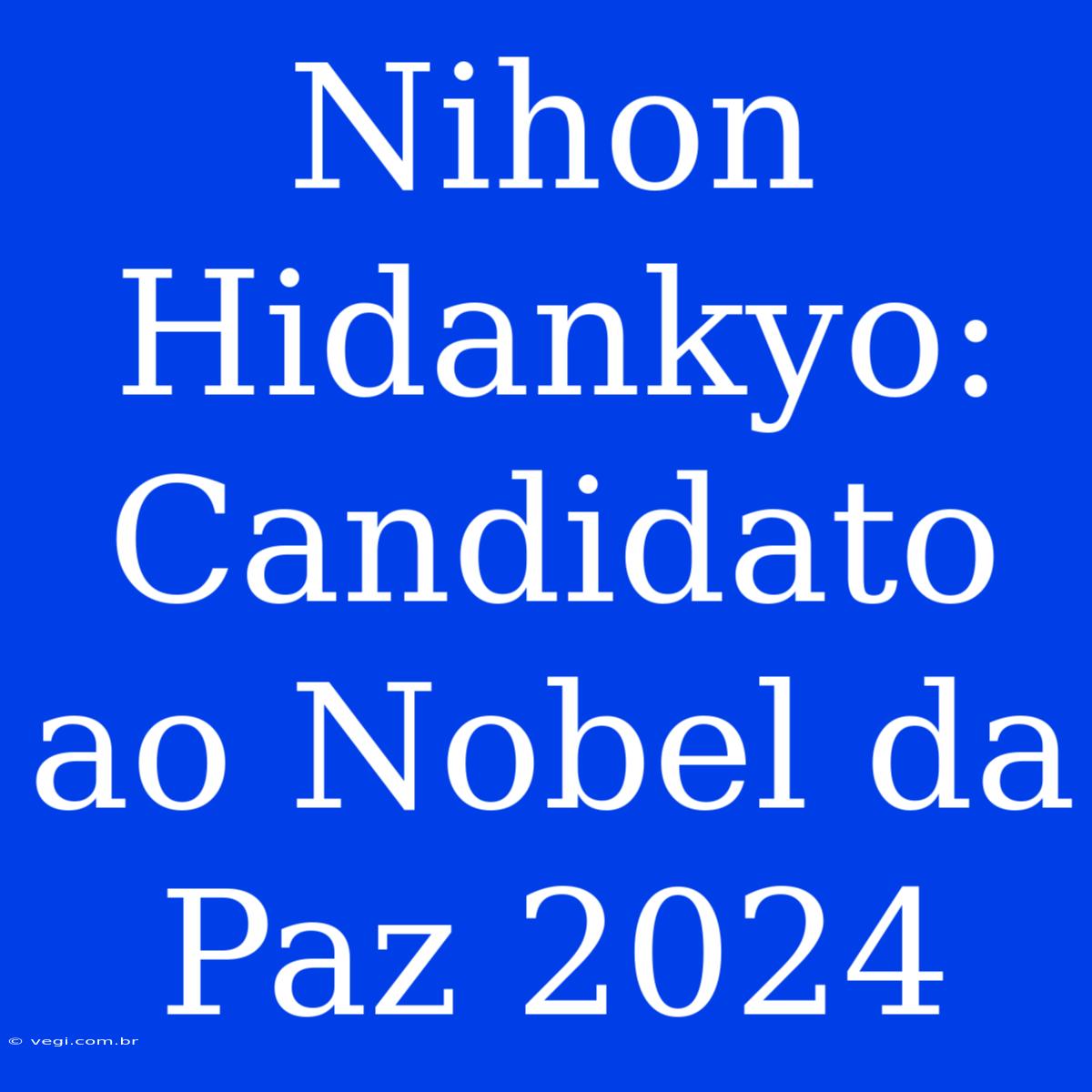 Nihon Hidankyo: Candidato Ao Nobel Da Paz 2024