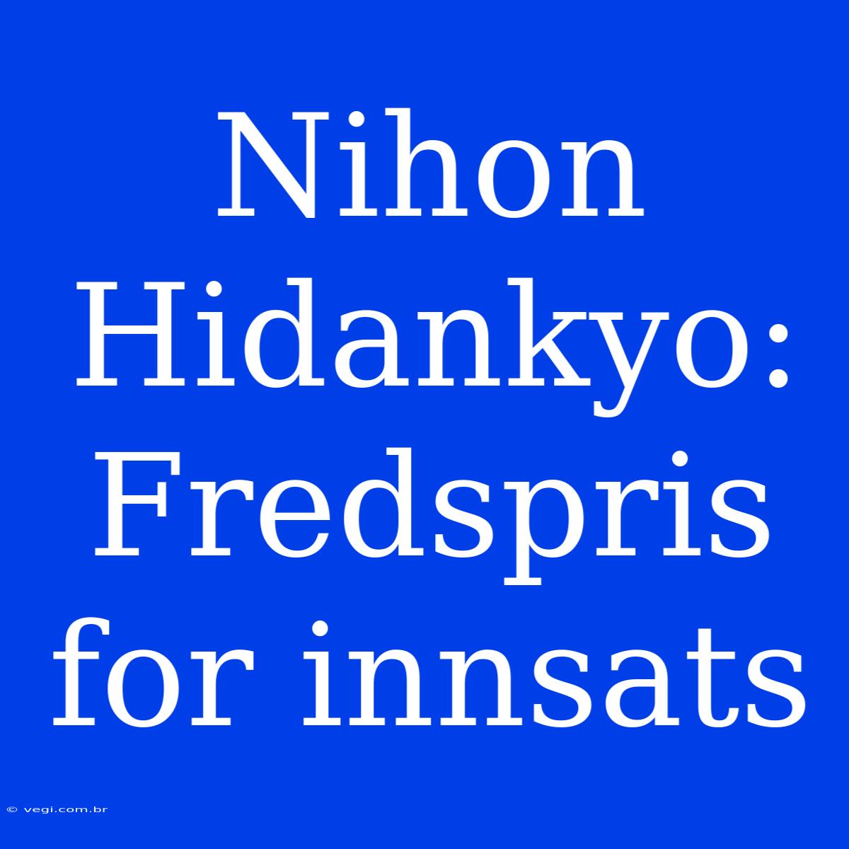 Nihon Hidankyo: Fredspris For Innsats