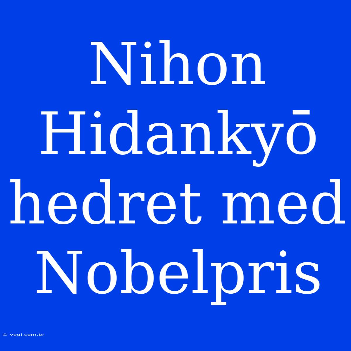 Nihon Hidankyō Hedret Med Nobelpris