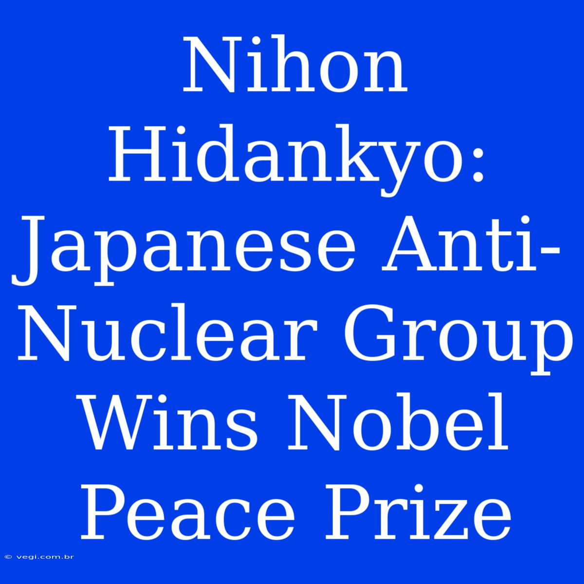 Nihon Hidankyo: Japanese Anti-Nuclear Group Wins Nobel Peace Prize