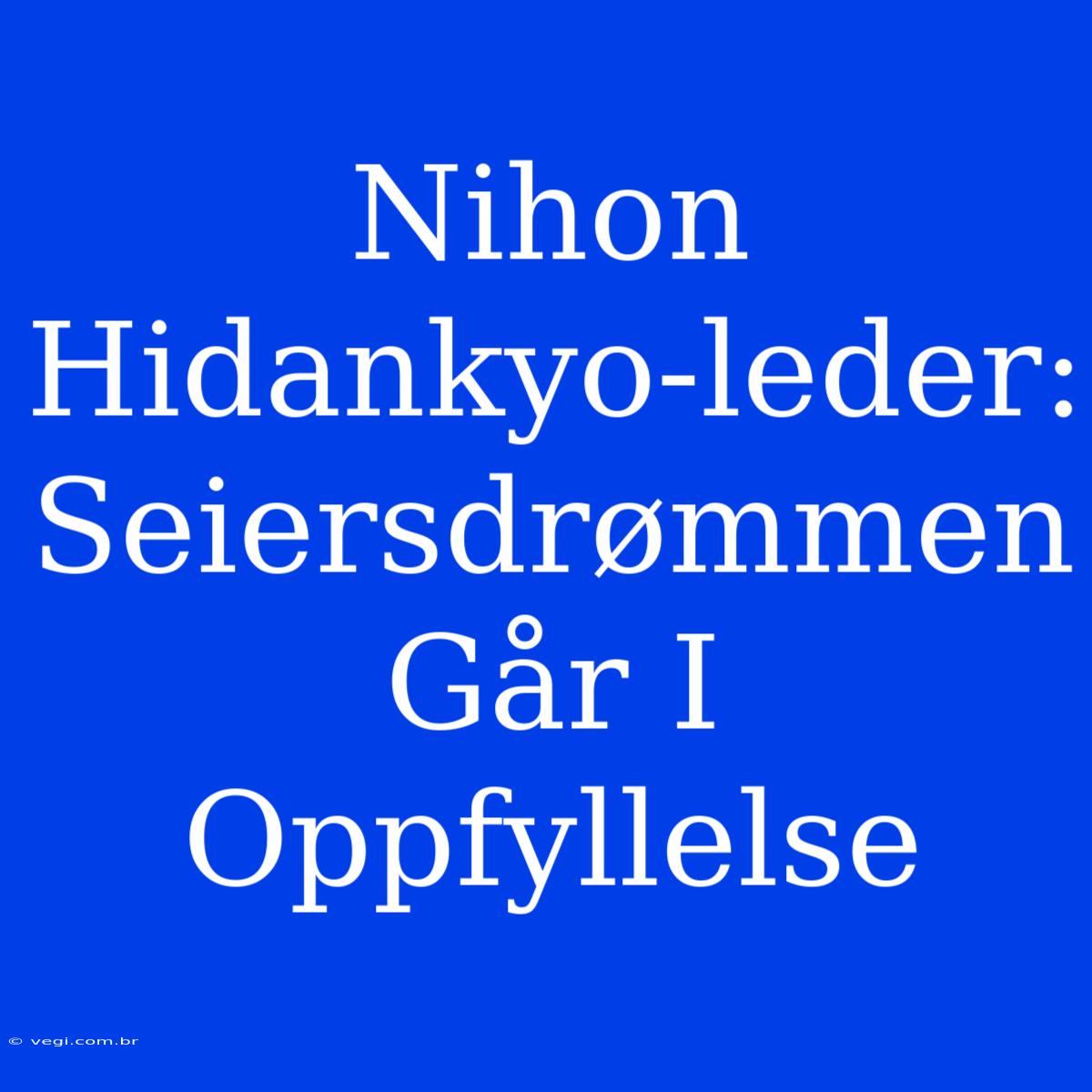 Nihon Hidankyo-leder: Seiersdrømmen Går I Oppfyllelse