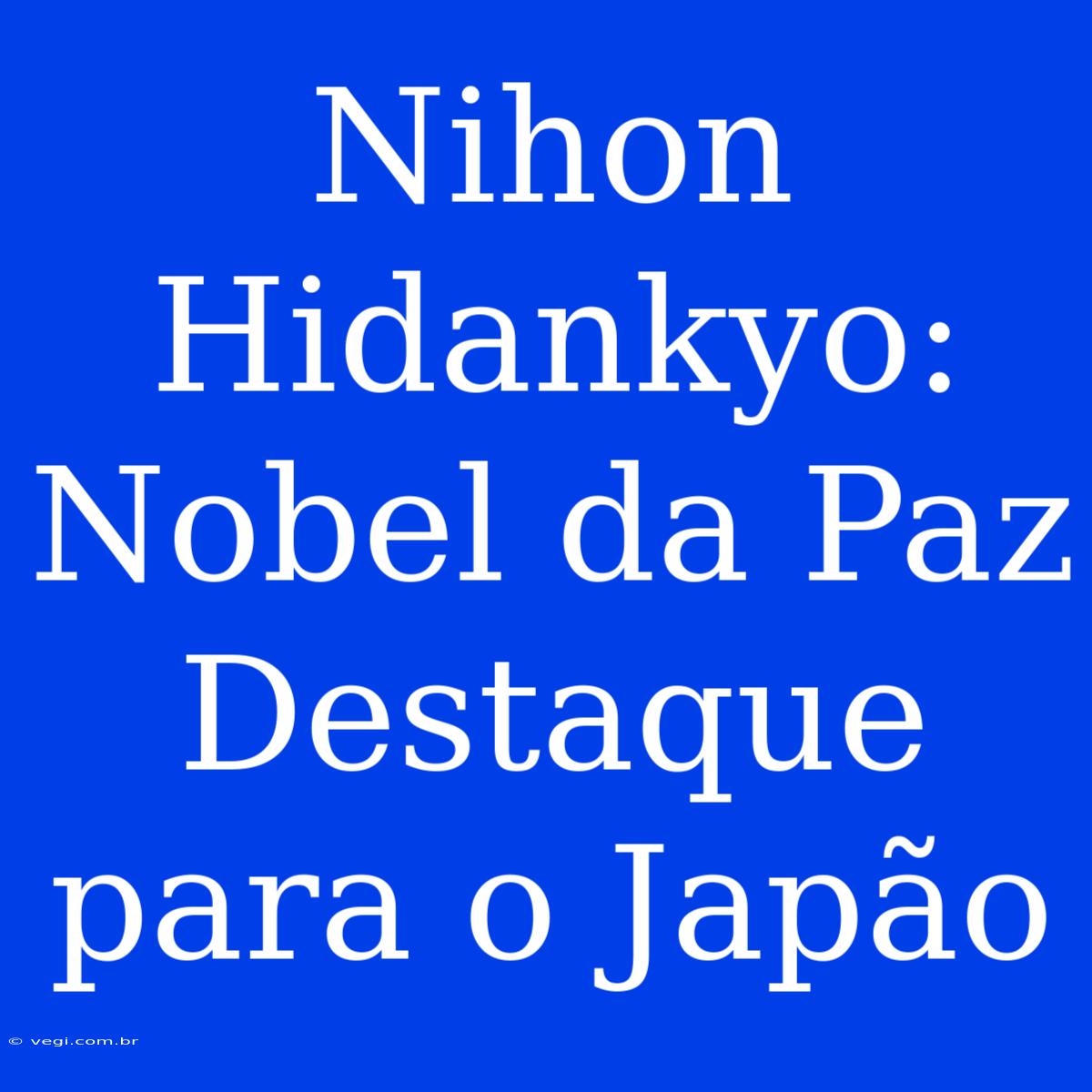 Nihon Hidankyo: Nobel Da Paz Destaque Para O Japão