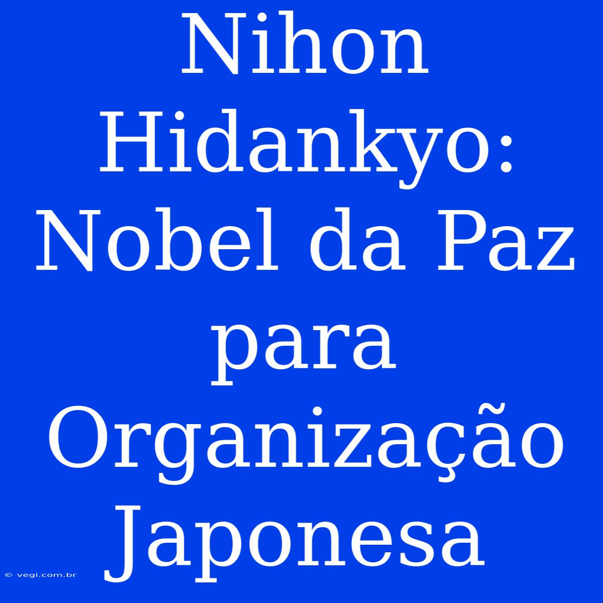 Nihon Hidankyo: Nobel Da Paz Para Organização Japonesa