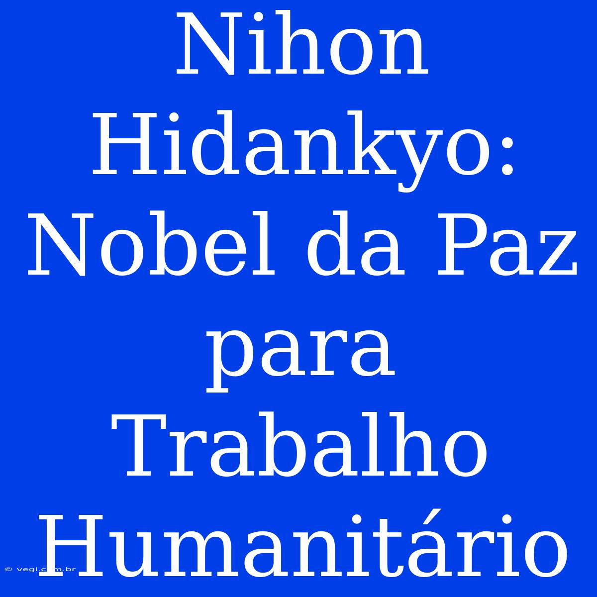 Nihon Hidankyo: Nobel Da Paz Para Trabalho Humanitário