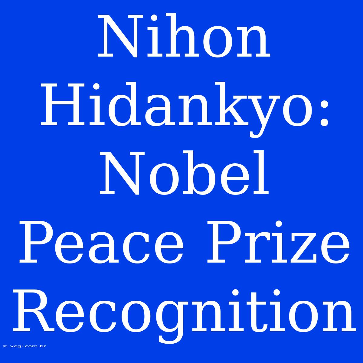 Nihon Hidankyo: Nobel Peace Prize Recognition