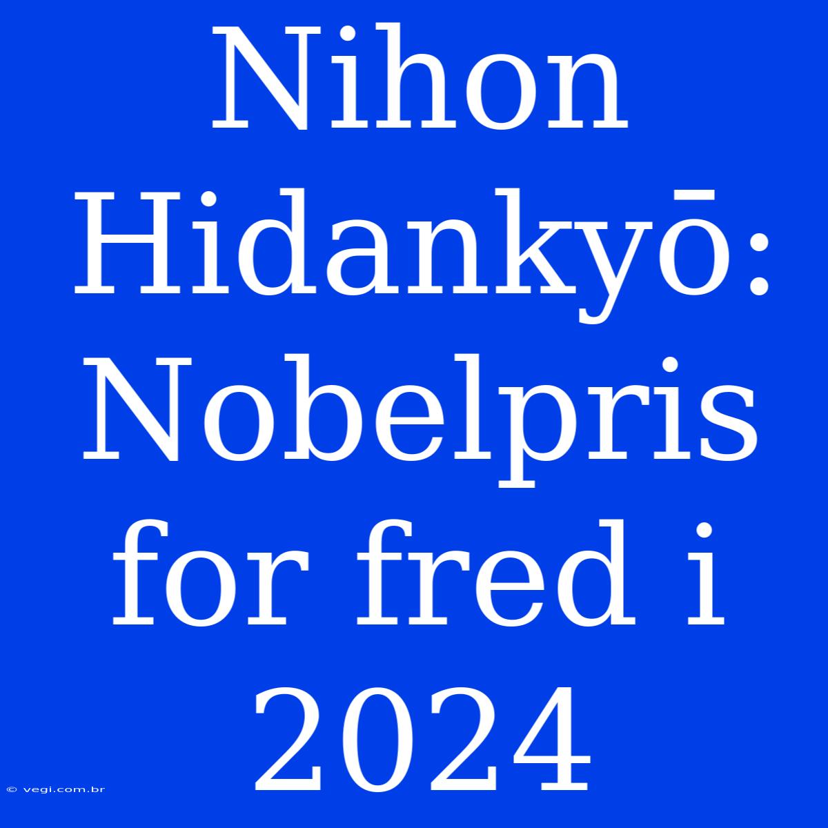 Nihon Hidankyō: Nobelpris For Fred I 2024