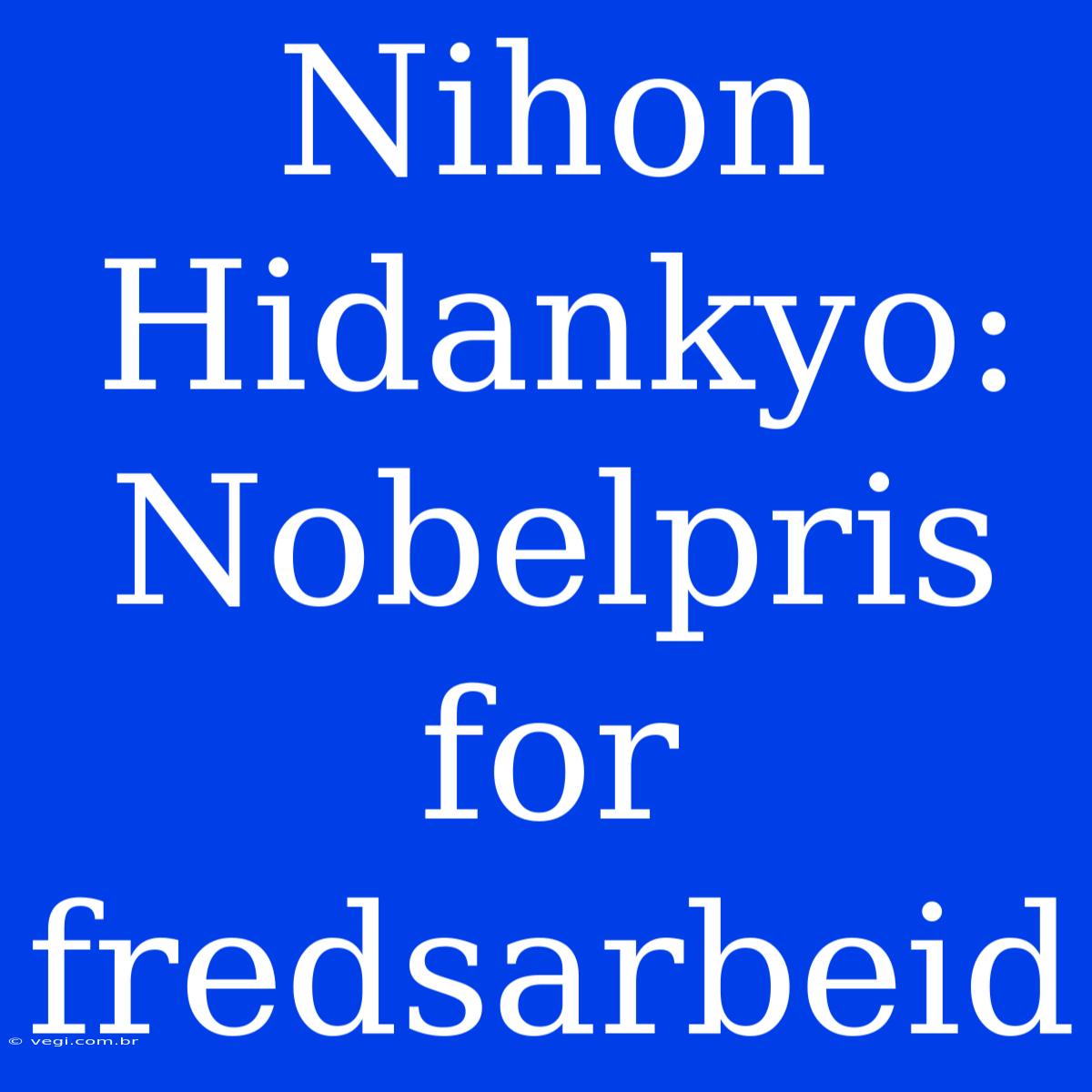 Nihon Hidankyo: Nobelpris For Fredsarbeid