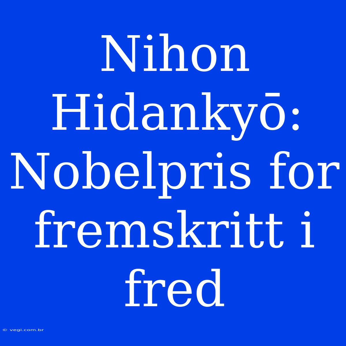 Nihon Hidankyō: Nobelpris For Fremskritt I Fred