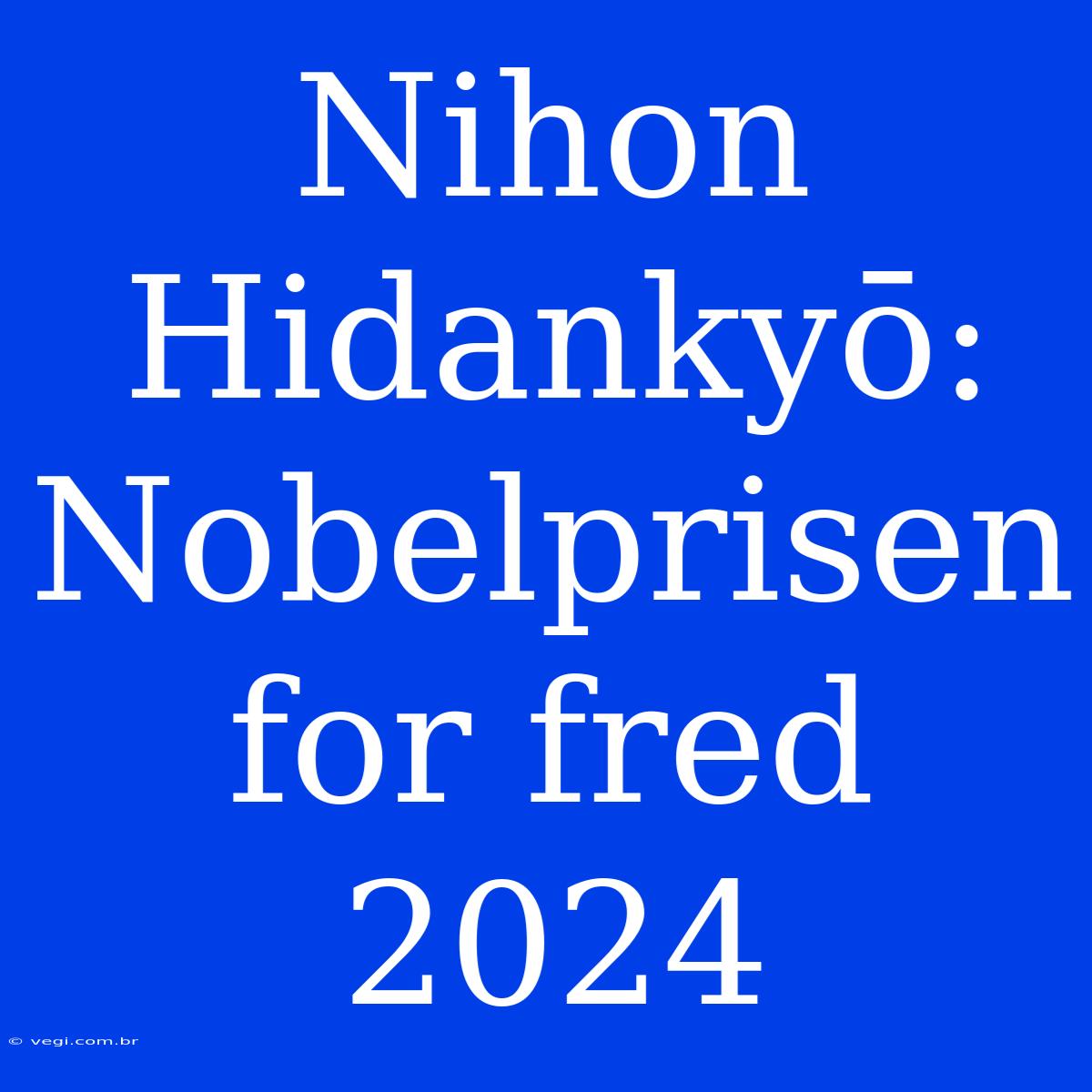 Nihon Hidankyō: Nobelprisen For Fred 2024