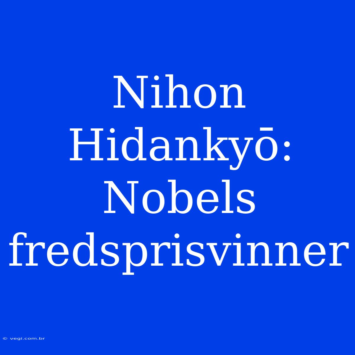 Nihon Hidankyō: Nobels Fredsprisvinner