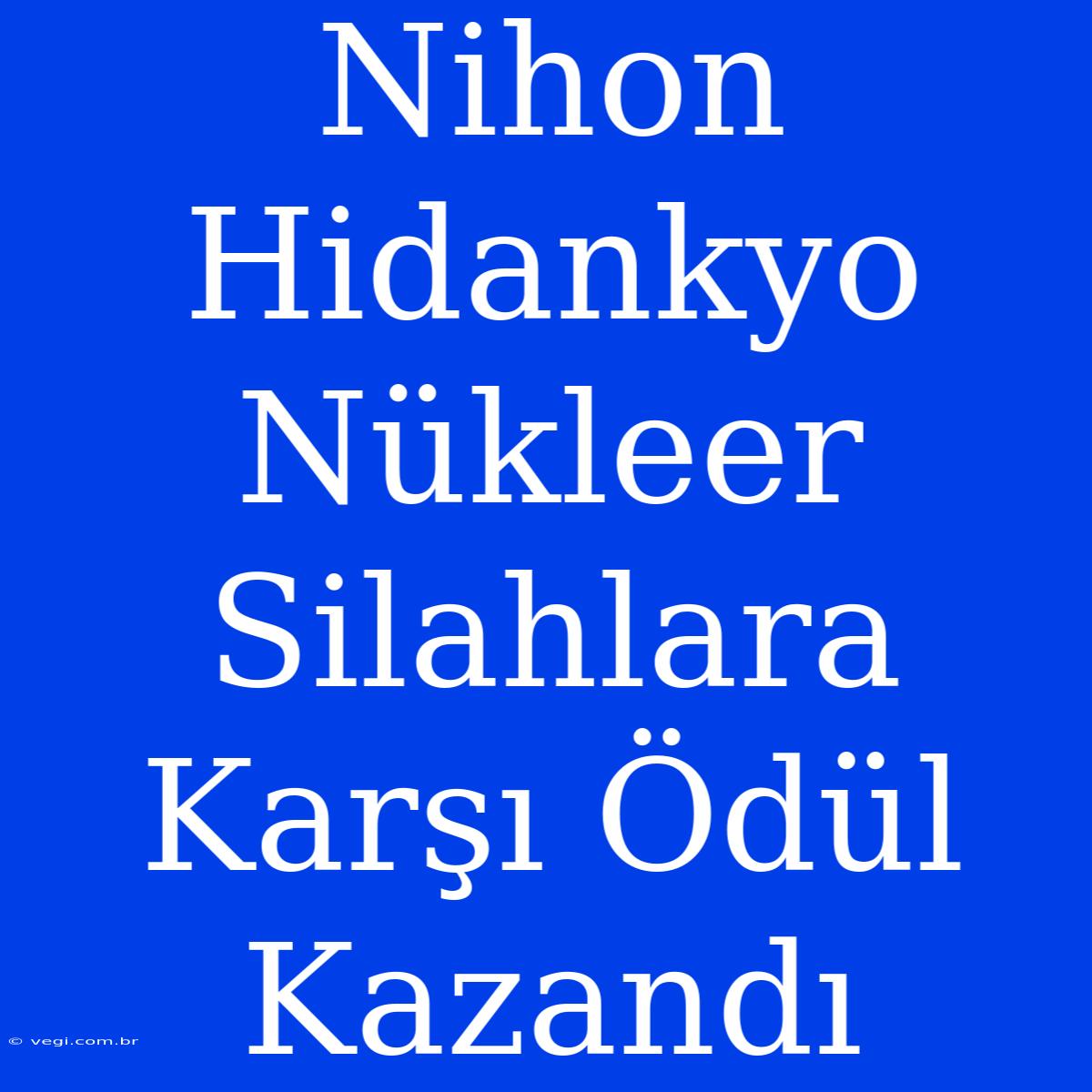 Nihon Hidankyo Nükleer Silahlara Karşı Ödül Kazandı