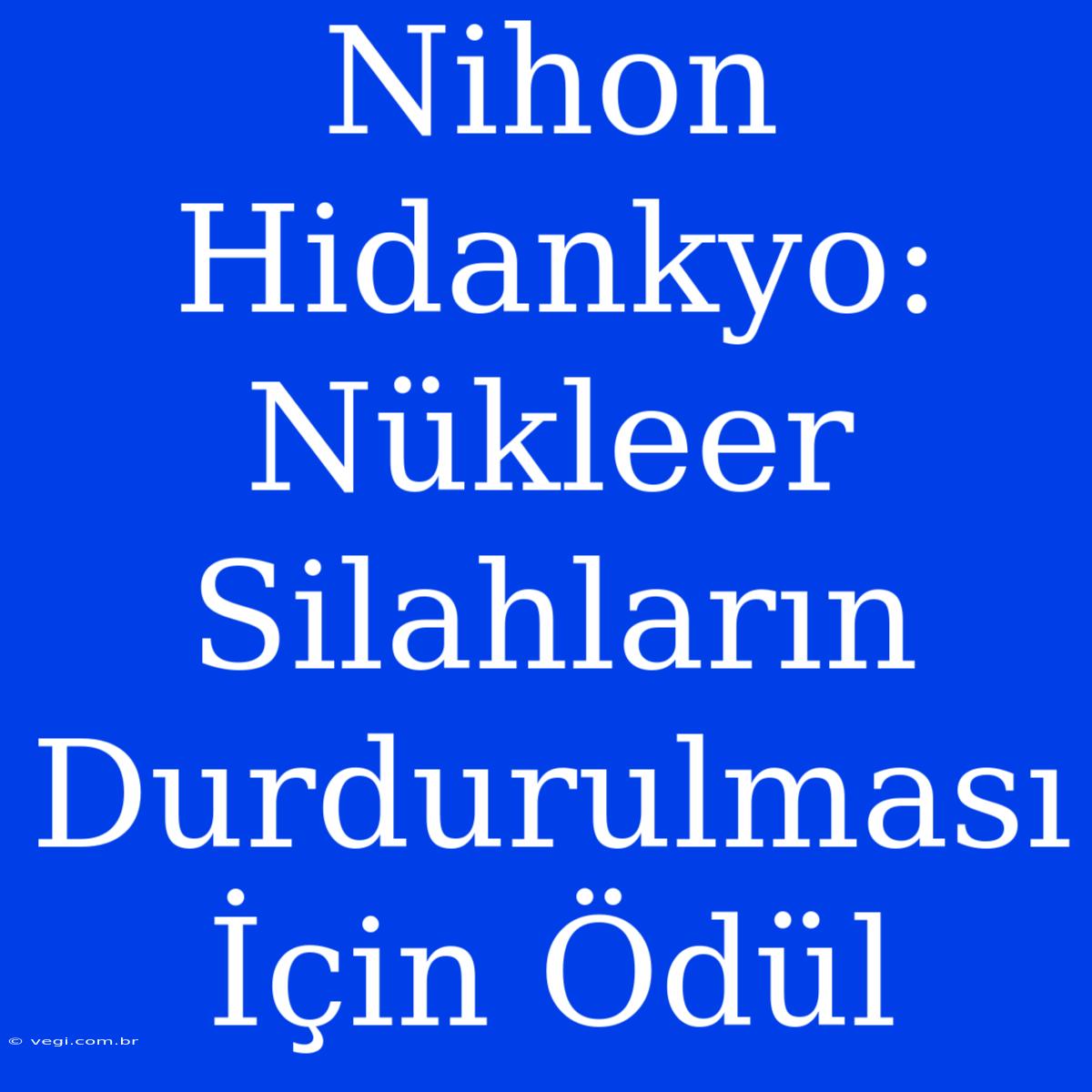 Nihon Hidankyo: Nükleer Silahların Durdurulması İçin Ödül 