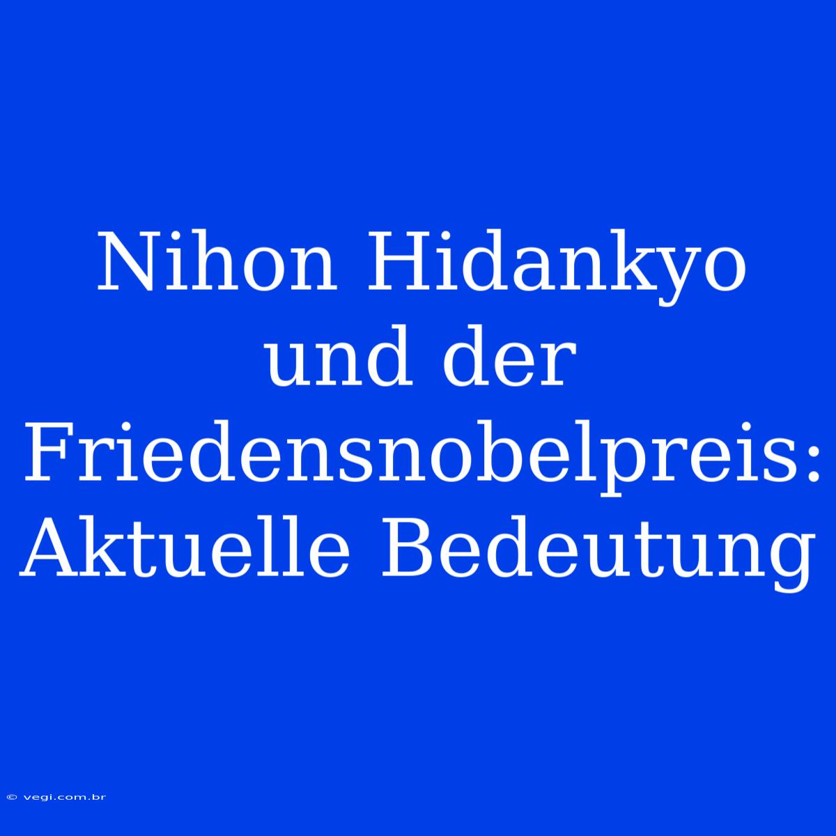 Nihon Hidankyo Und Der Friedensnobelpreis: Aktuelle Bedeutung