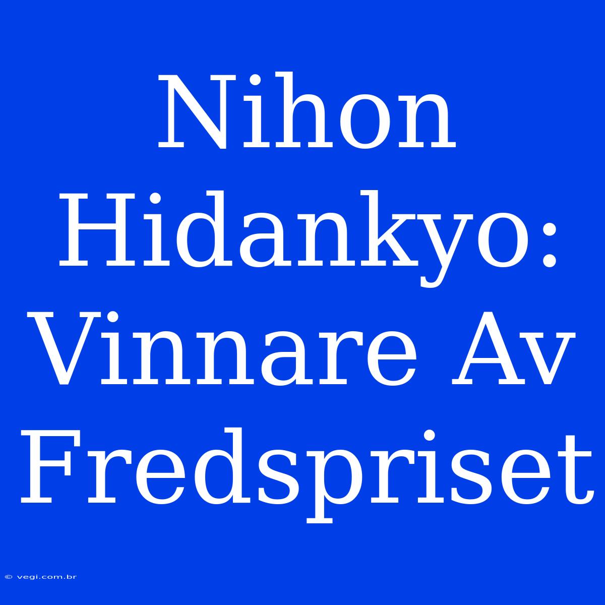 Nihon Hidankyo: Vinnare Av Fredspriset