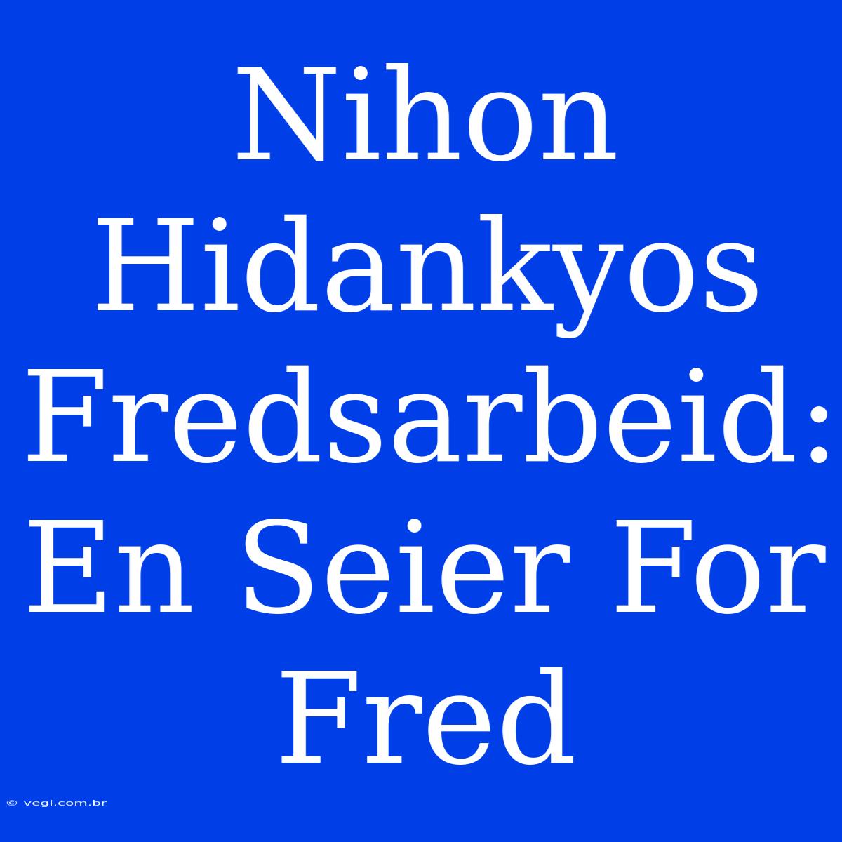 Nihon Hidankyos Fredsarbeid: En Seier For Fred