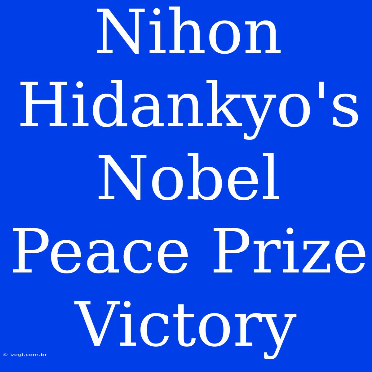 Nihon Hidankyo's Nobel Peace Prize Victory