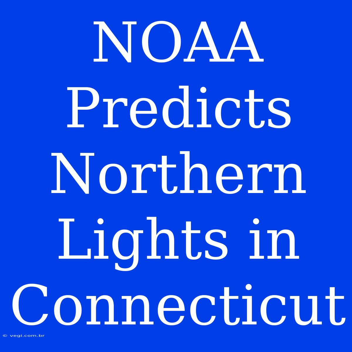 NOAA Predicts Northern Lights In Connecticut