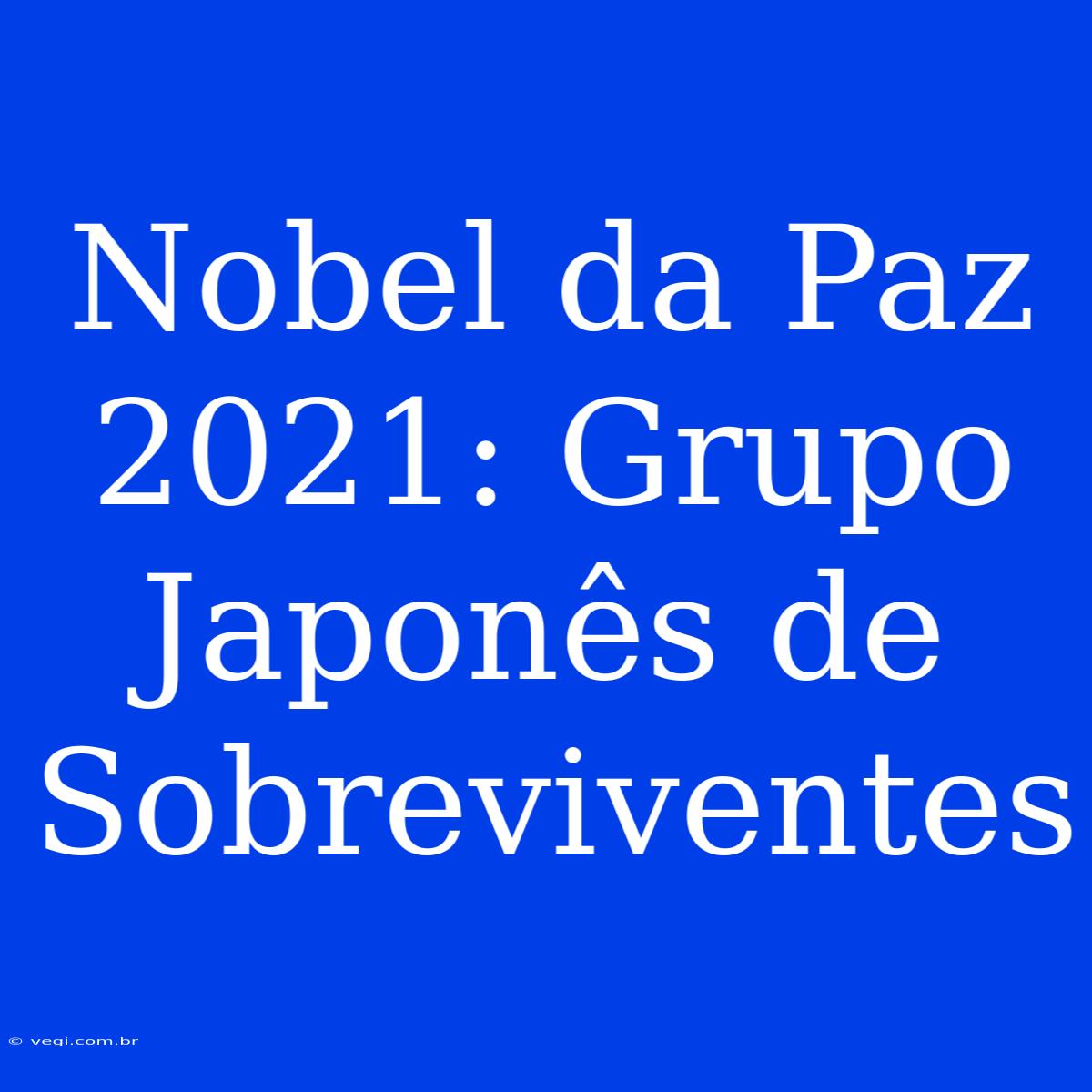 Nobel Da Paz 2021: Grupo Japonês De Sobreviventes