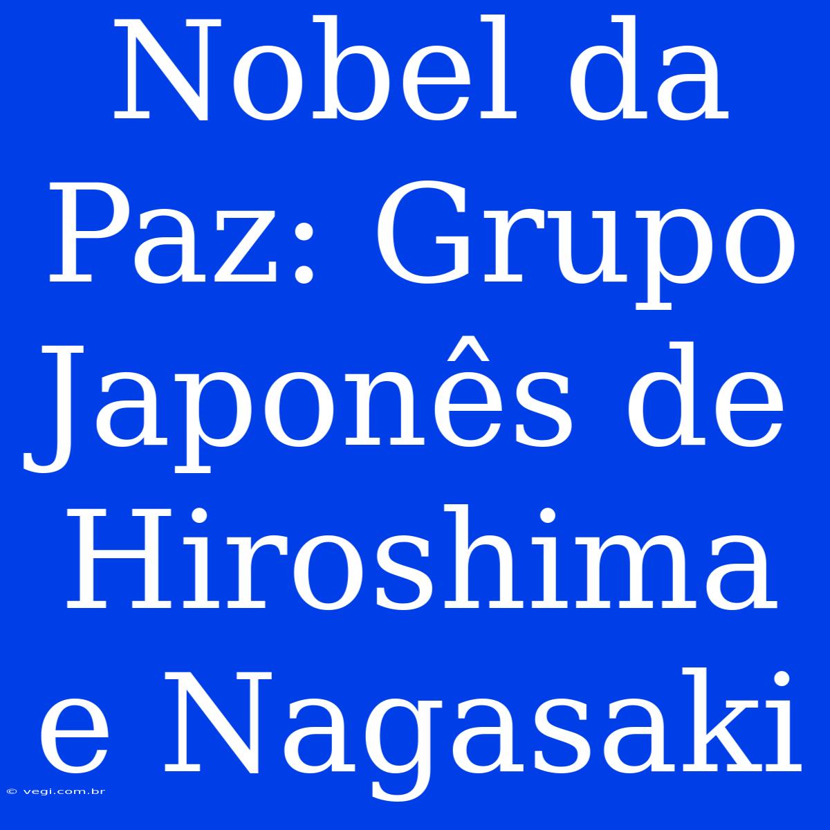 Nobel Da Paz: Grupo Japonês De Hiroshima E Nagasaki