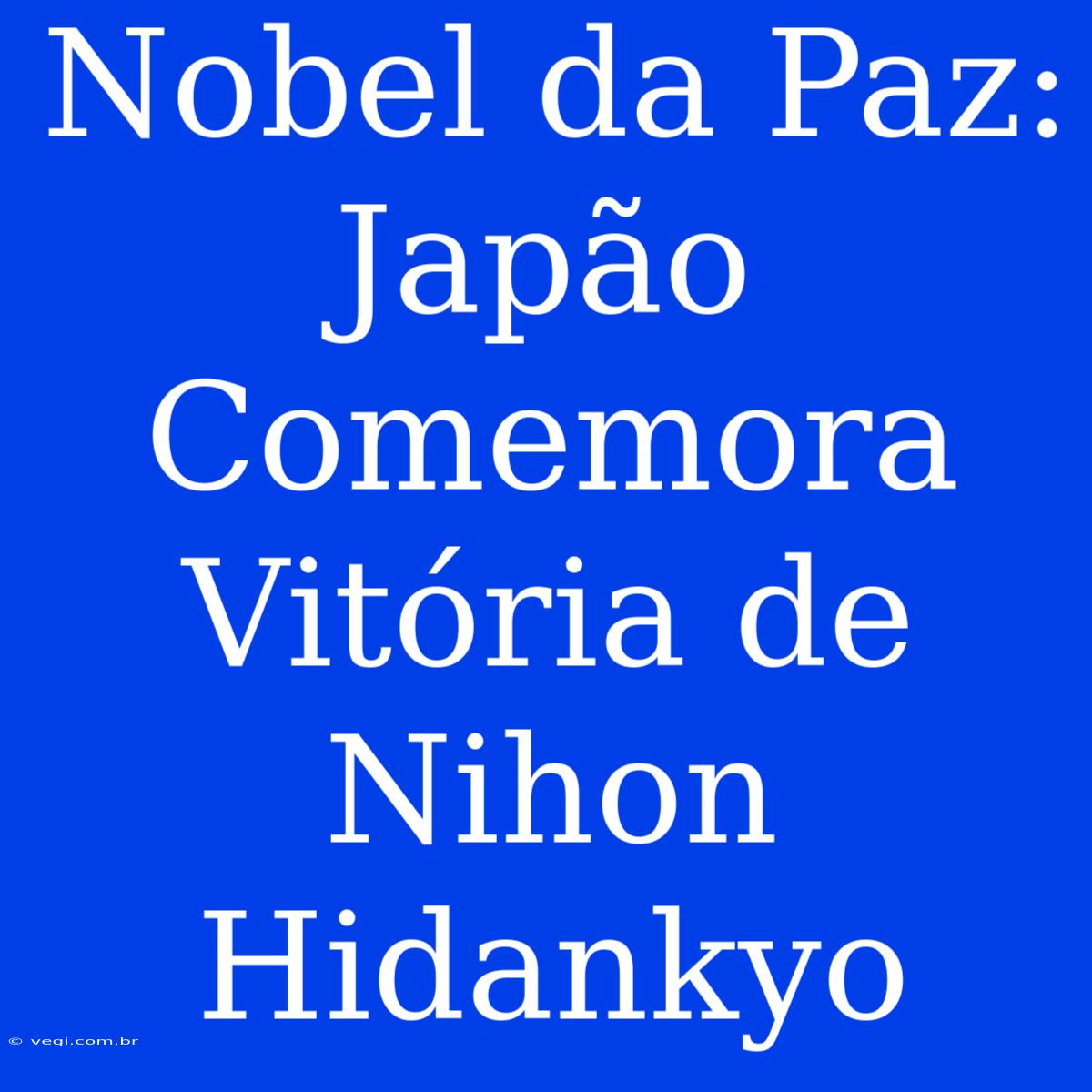 Nobel Da Paz: Japão Comemora Vitória De Nihon Hidankyo