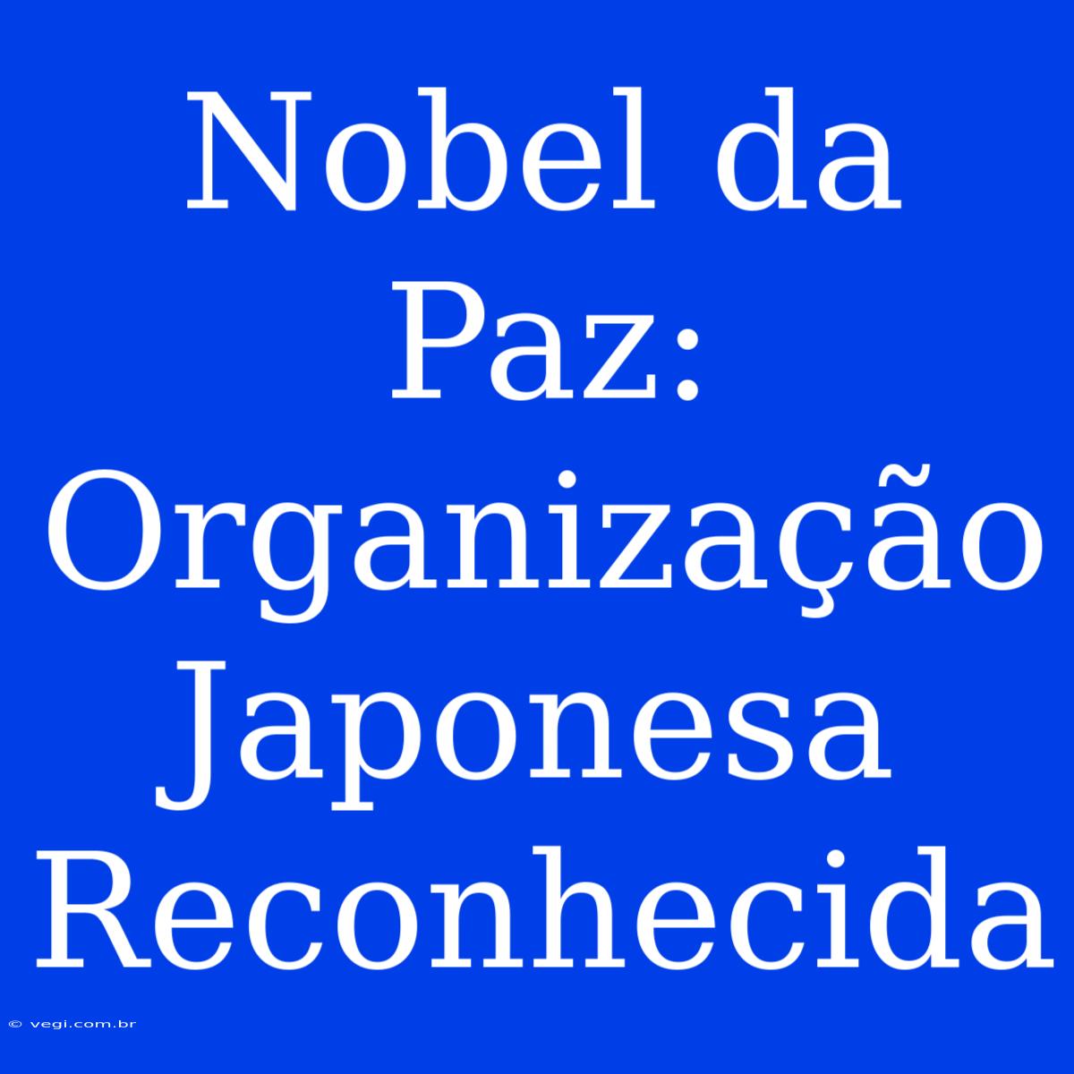 Nobel Da Paz: Organização Japonesa Reconhecida