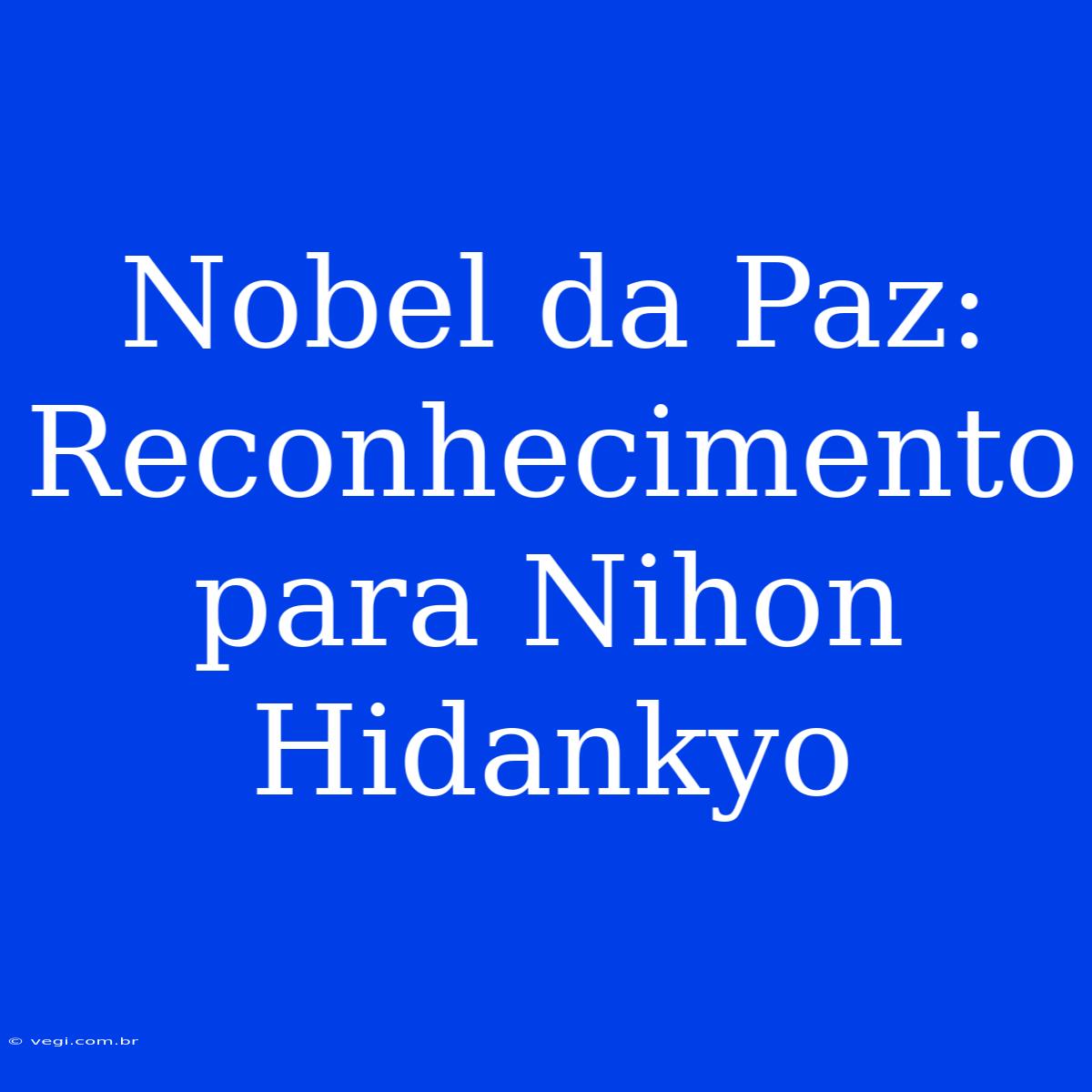 Nobel Da Paz: Reconhecimento Para Nihon Hidankyo