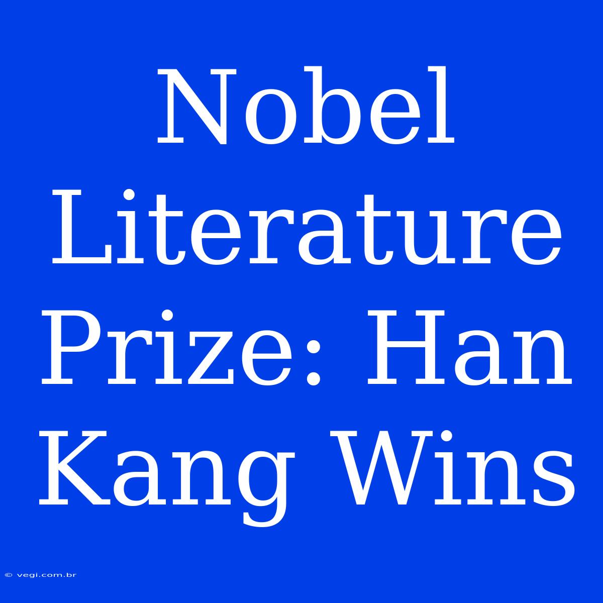 Nobel Literature Prize: Han Kang Wins