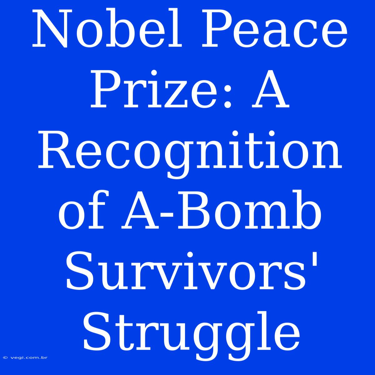 Nobel Peace Prize: A Recognition Of A-Bomb Survivors' Struggle 