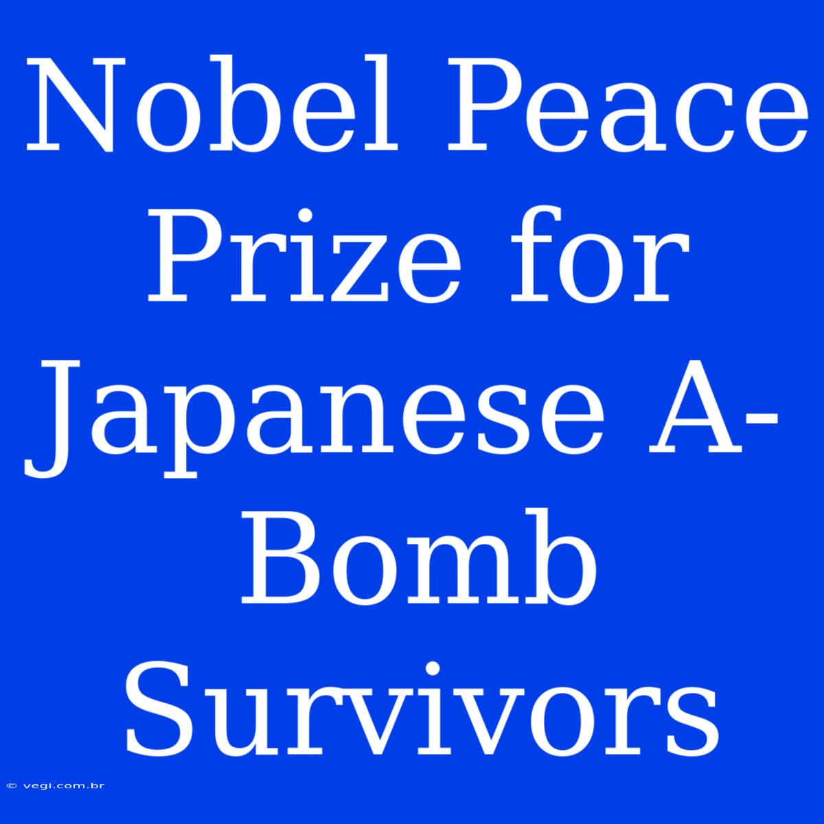 Nobel Peace Prize For Japanese A-Bomb Survivors