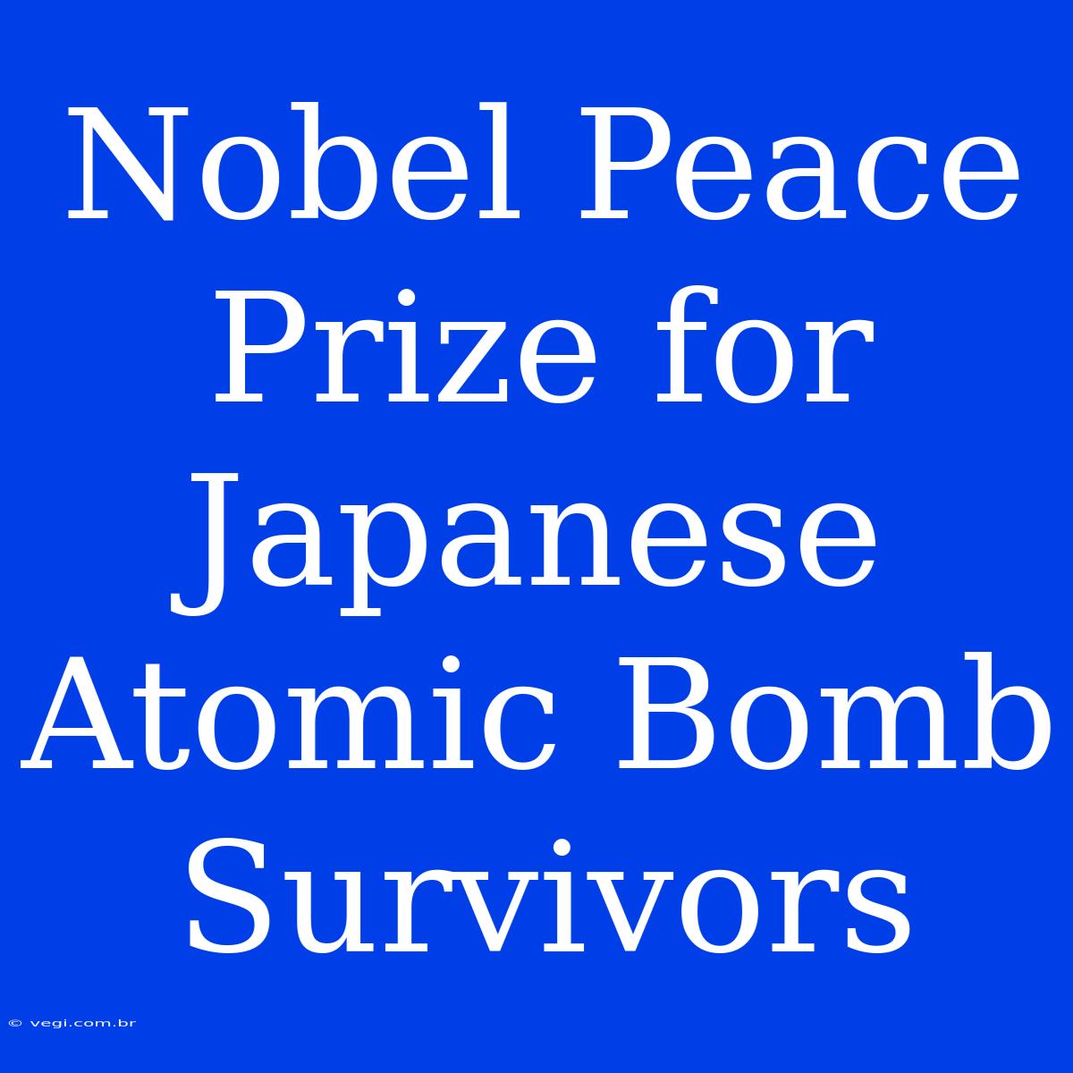 Nobel Peace Prize For Japanese Atomic Bomb Survivors