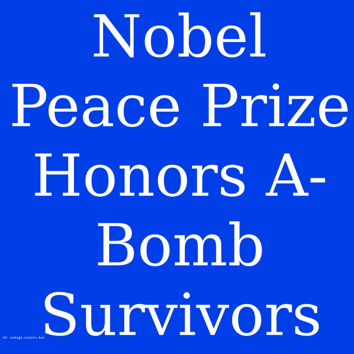 Nobel Peace Prize Honors A-Bomb Survivors