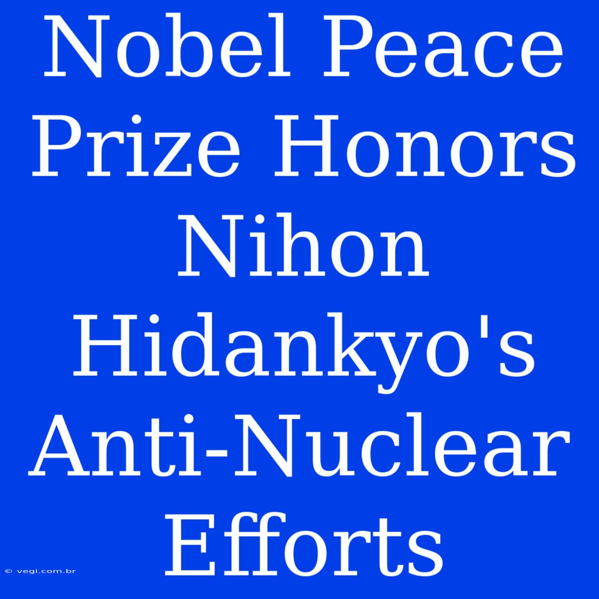 Nobel Peace Prize Honors Nihon Hidankyo's Anti-Nuclear Efforts