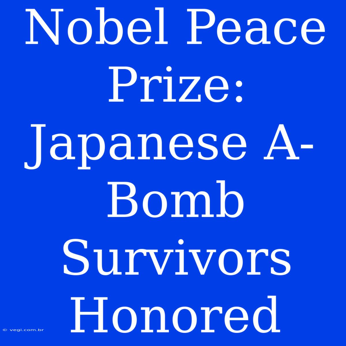 Nobel Peace Prize: Japanese A-Bomb Survivors Honored