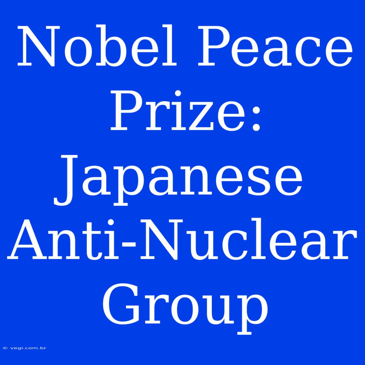 Nobel Peace Prize: Japanese Anti-Nuclear Group 