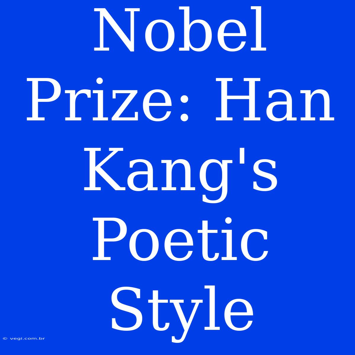 Nobel Prize: Han Kang's Poetic Style