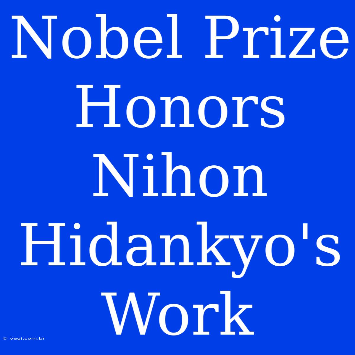 Nobel Prize Honors Nihon Hidankyo's Work