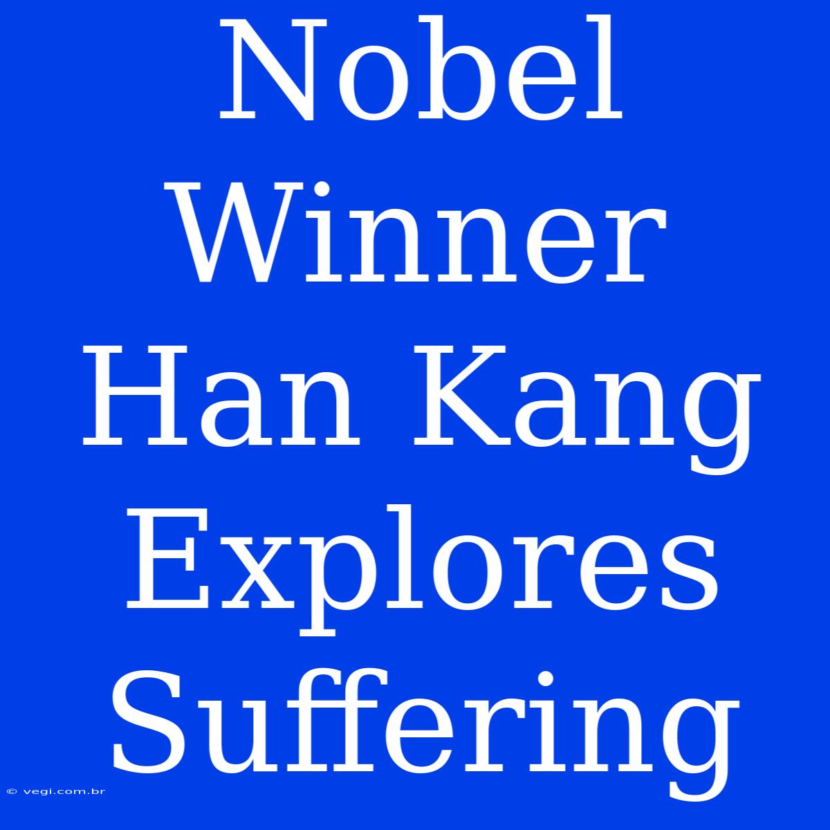 Nobel Winner Han Kang Explores Suffering